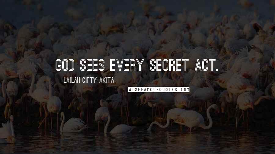 Lailah Gifty Akita Quotes: God sees every secret act.