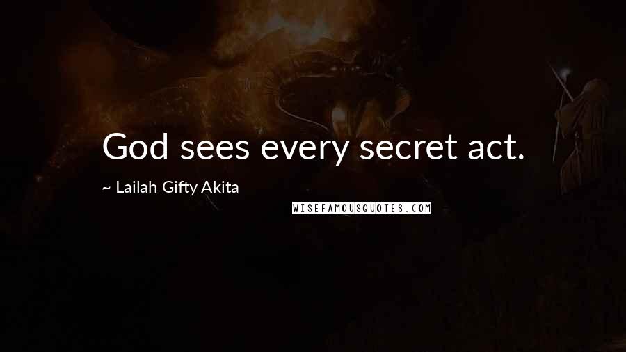 Lailah Gifty Akita Quotes: God sees every secret act.