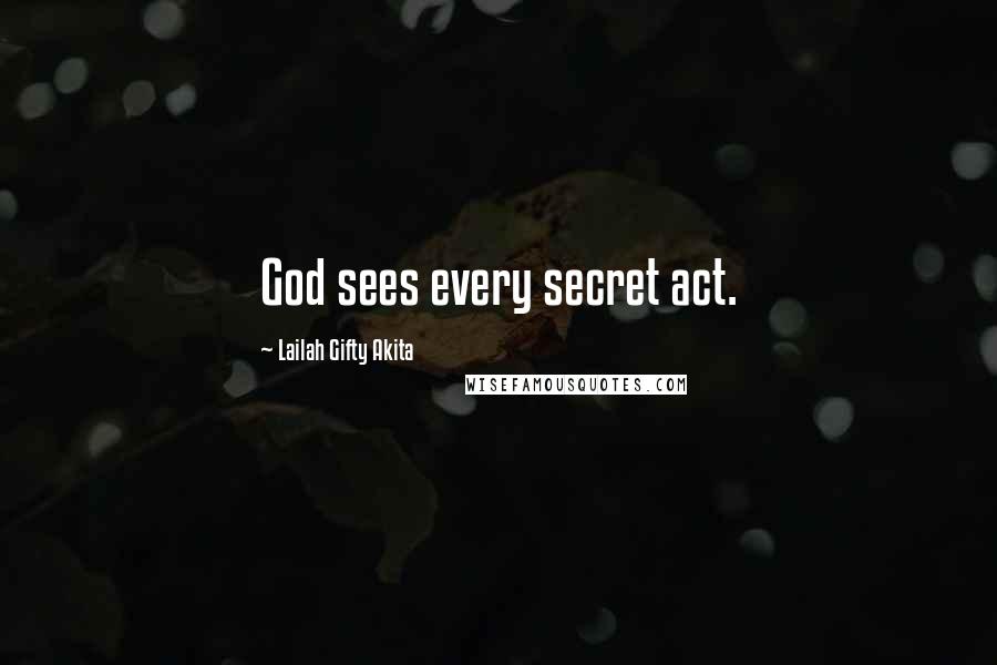Lailah Gifty Akita Quotes: God sees every secret act.