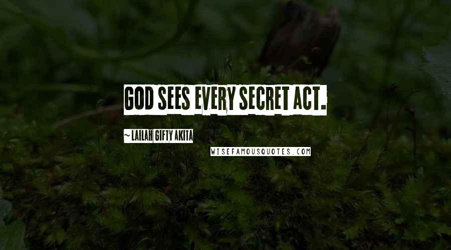 Lailah Gifty Akita Quotes: God sees every secret act.
