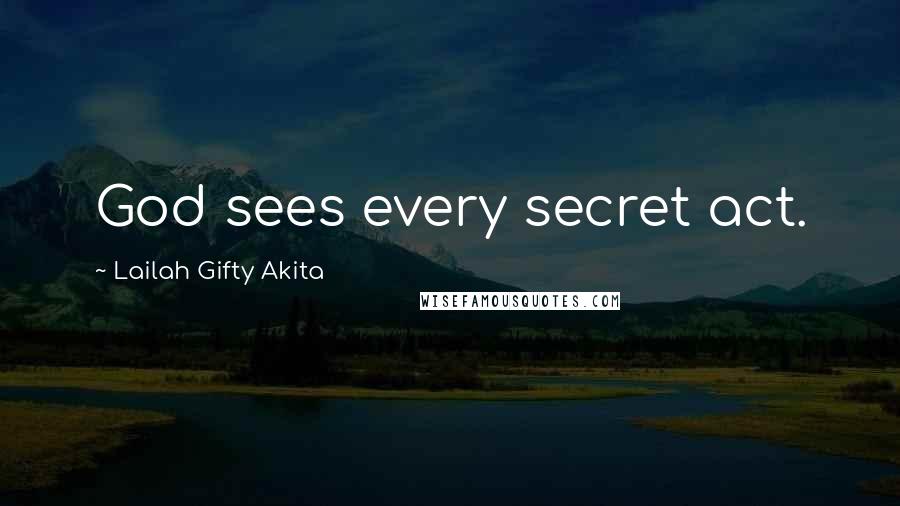 Lailah Gifty Akita Quotes: God sees every secret act.