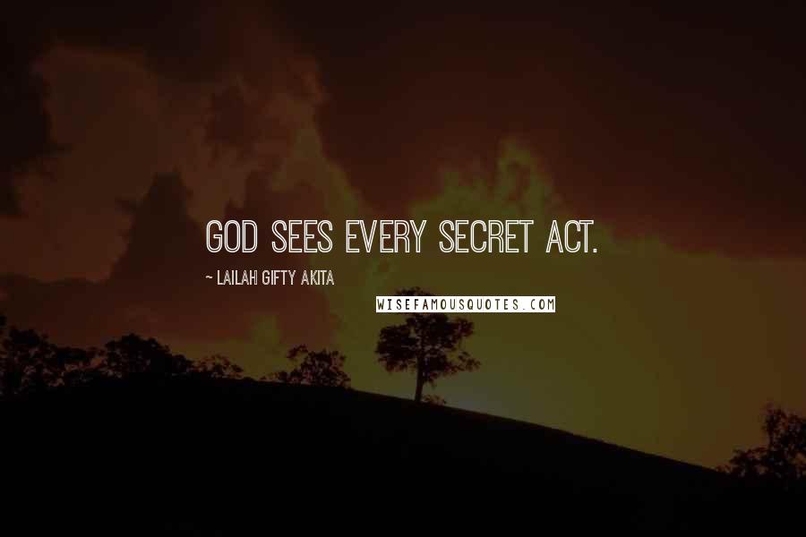 Lailah Gifty Akita Quotes: God sees every secret act.