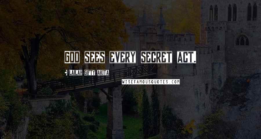 Lailah Gifty Akita Quotes: God sees every secret act.