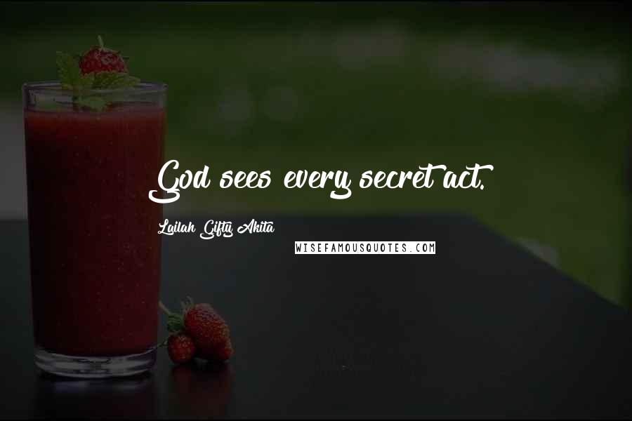 Lailah Gifty Akita Quotes: God sees every secret act.