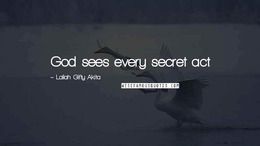 Lailah Gifty Akita Quotes: God sees every secret act.