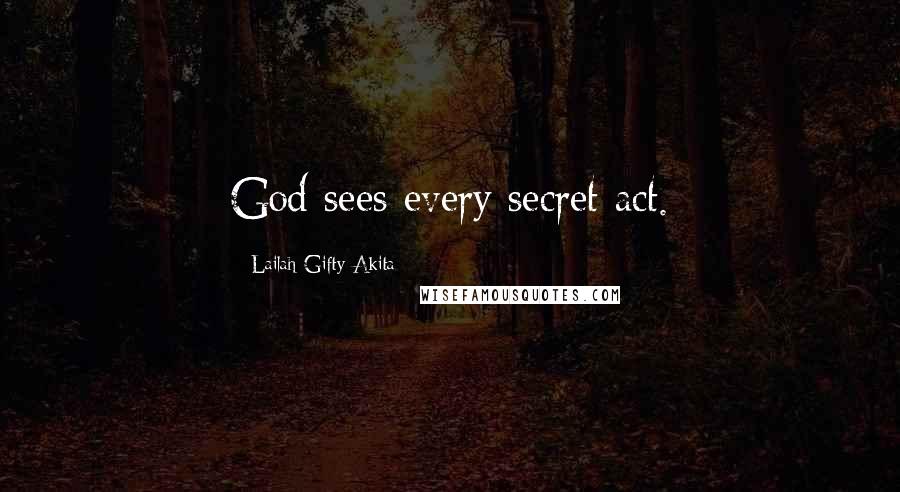 Lailah Gifty Akita Quotes: God sees every secret act.