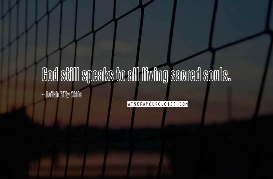 Lailah Gifty Akita Quotes: God still speaks to all living sacred souls.