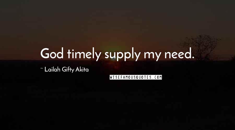 Lailah Gifty Akita Quotes: God timely supply my need.