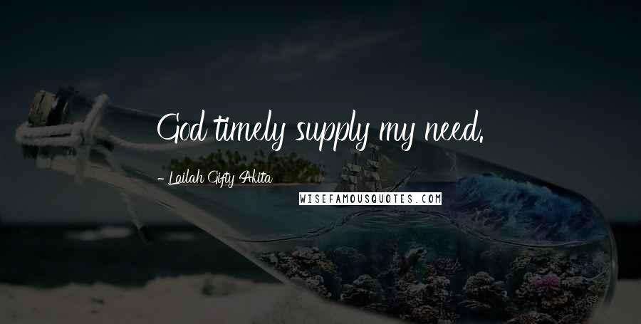 Lailah Gifty Akita Quotes: God timely supply my need.