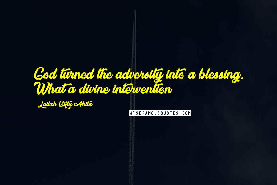 Lailah Gifty Akita Quotes: God turned the adversity into a blessing. What a divine intervention?