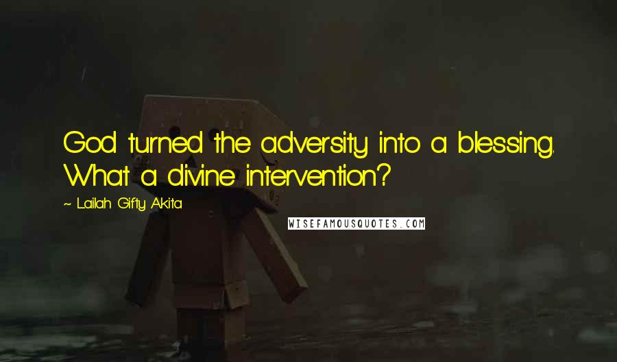 Lailah Gifty Akita Quotes: God turned the adversity into a blessing. What a divine intervention?