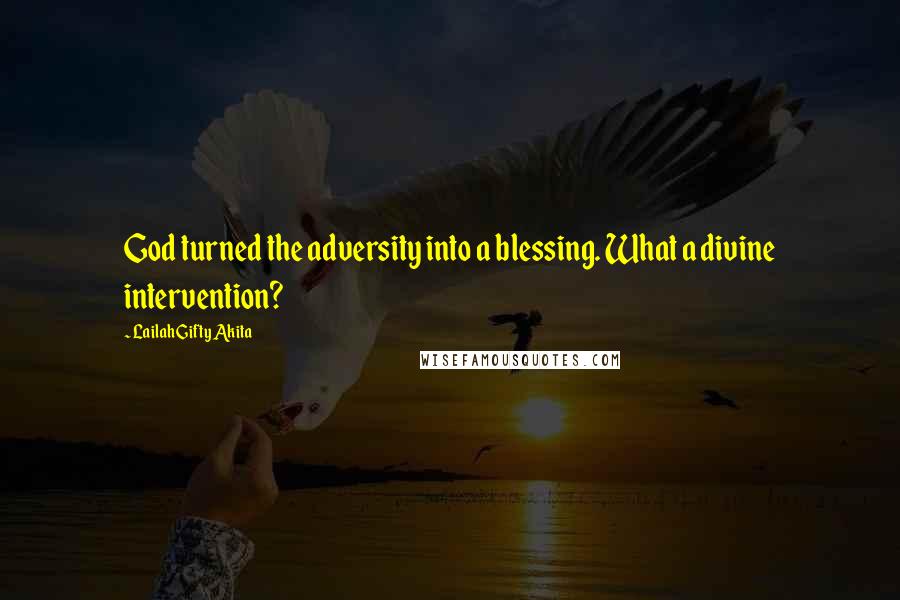 Lailah Gifty Akita Quotes: God turned the adversity into a blessing. What a divine intervention?