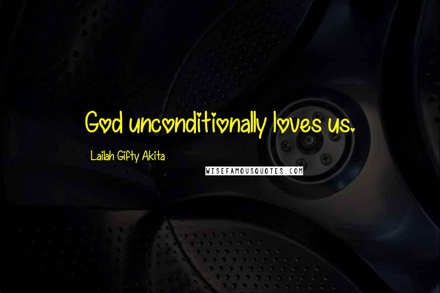 Lailah Gifty Akita Quotes: God unconditionally loves us.