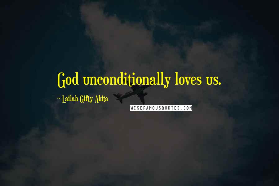 Lailah Gifty Akita Quotes: God unconditionally loves us.