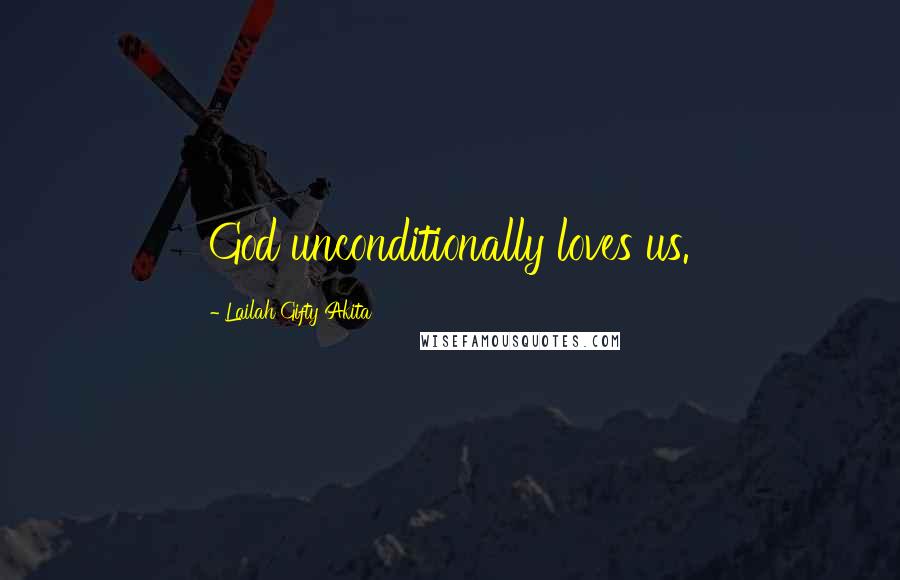 Lailah Gifty Akita Quotes: God unconditionally loves us.