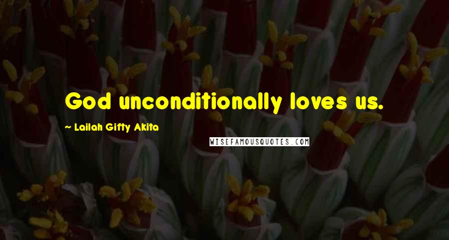Lailah Gifty Akita Quotes: God unconditionally loves us.