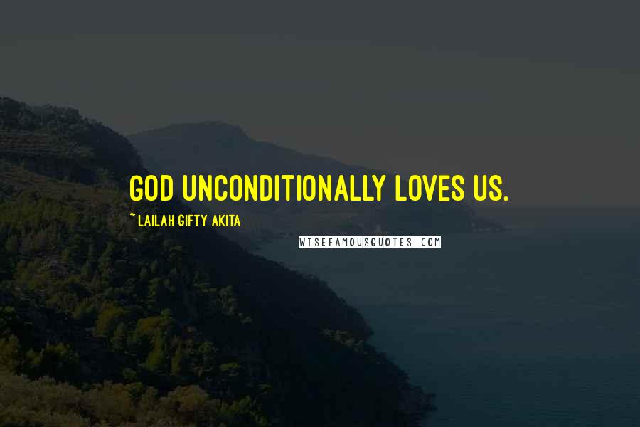 Lailah Gifty Akita Quotes: God unconditionally loves us.