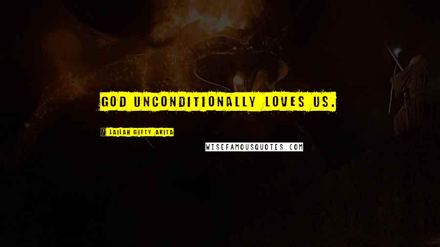 Lailah Gifty Akita Quotes: God unconditionally loves us.