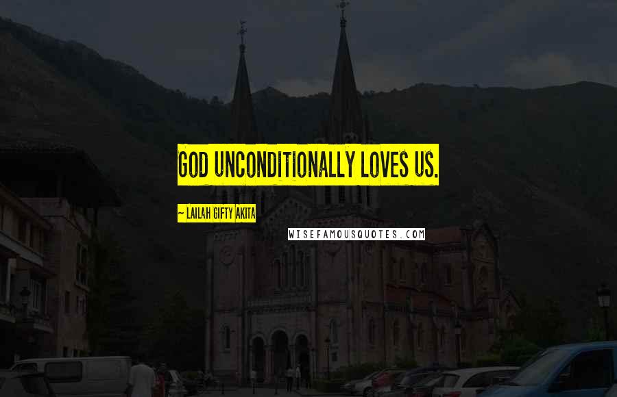 Lailah Gifty Akita Quotes: God unconditionally loves us.