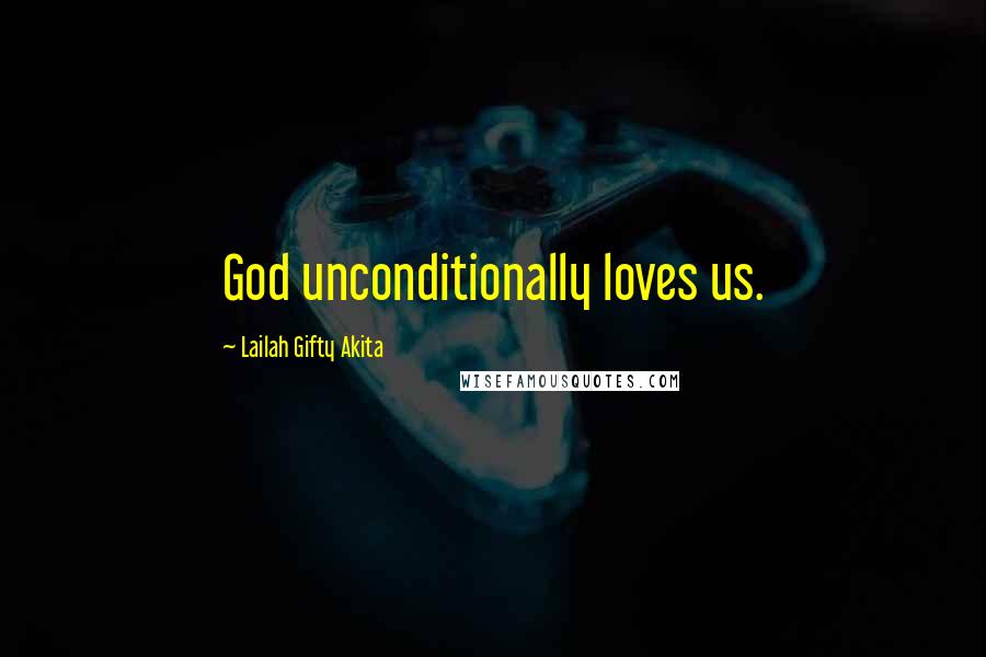 Lailah Gifty Akita Quotes: God unconditionally loves us.