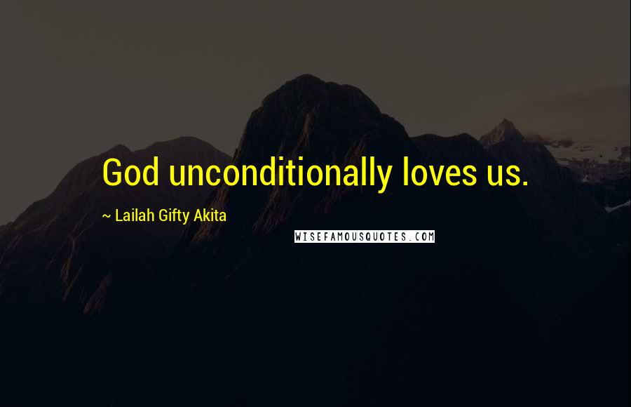 Lailah Gifty Akita Quotes: God unconditionally loves us.