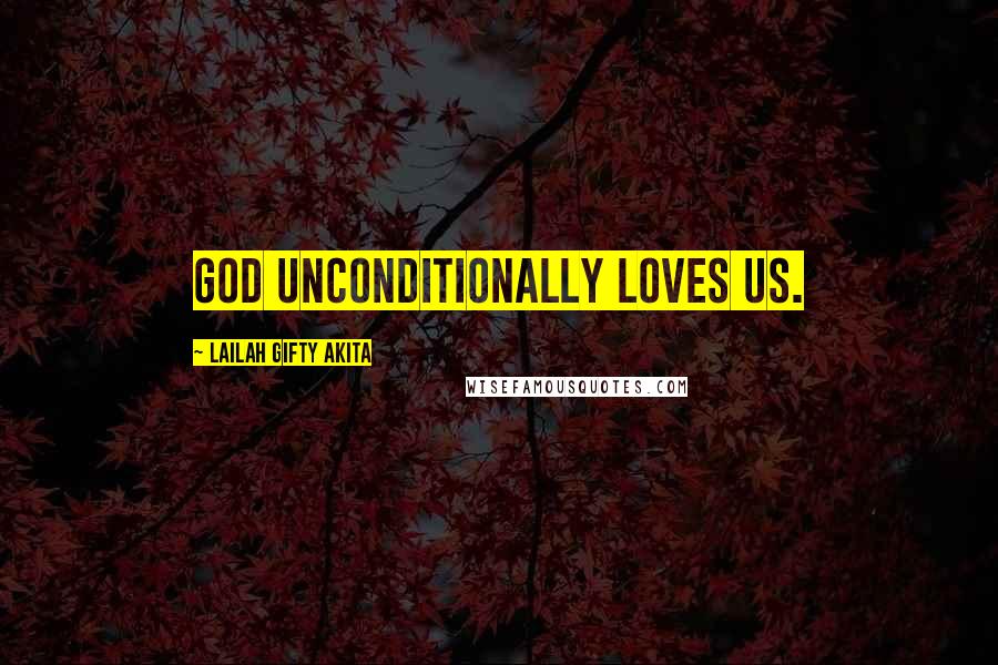 Lailah Gifty Akita Quotes: God unconditionally loves us.