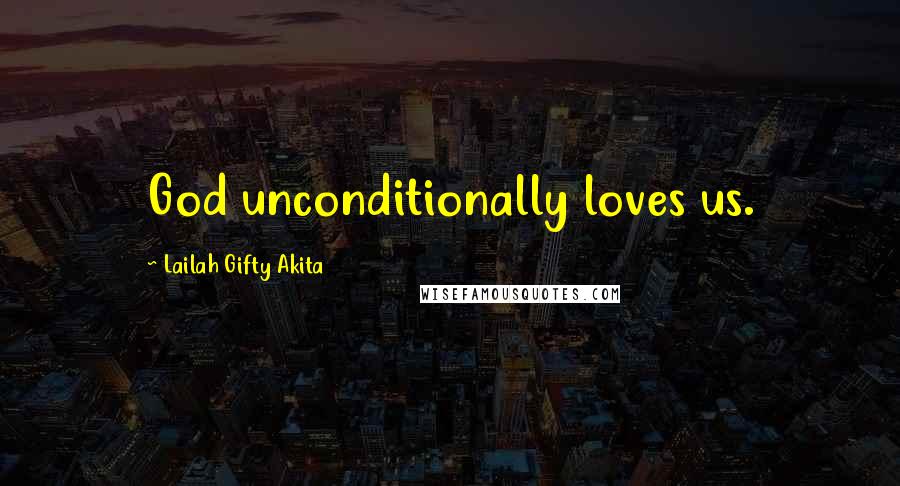 Lailah Gifty Akita Quotes: God unconditionally loves us.