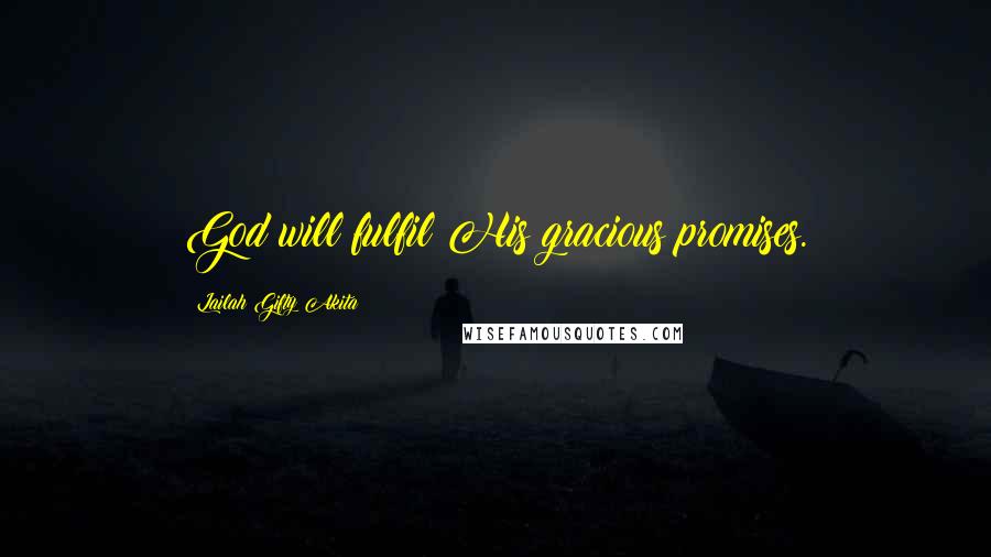 Lailah Gifty Akita Quotes: God will fulfil His gracious promises.