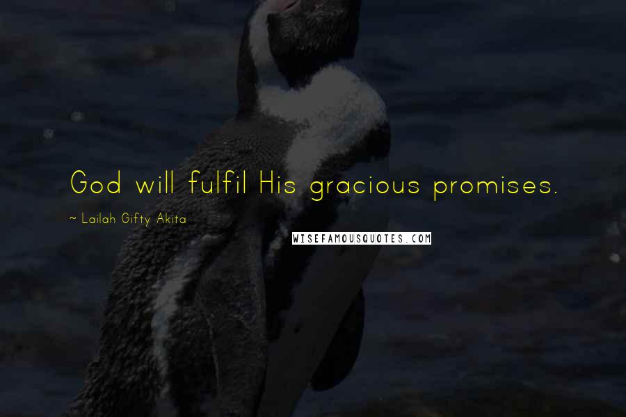 Lailah Gifty Akita Quotes: God will fulfil His gracious promises.