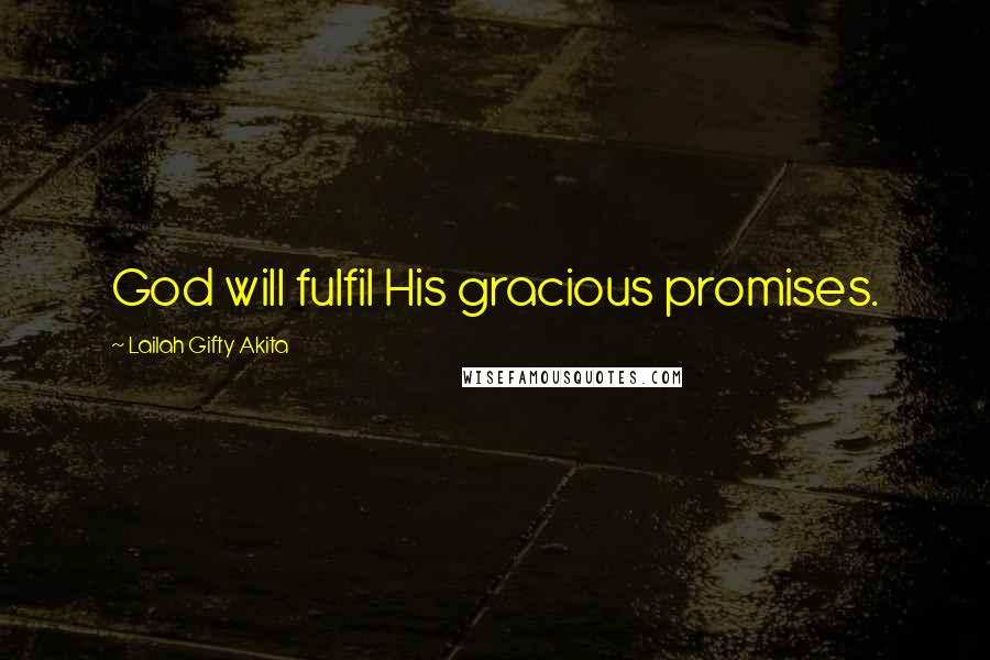 Lailah Gifty Akita Quotes: God will fulfil His gracious promises.