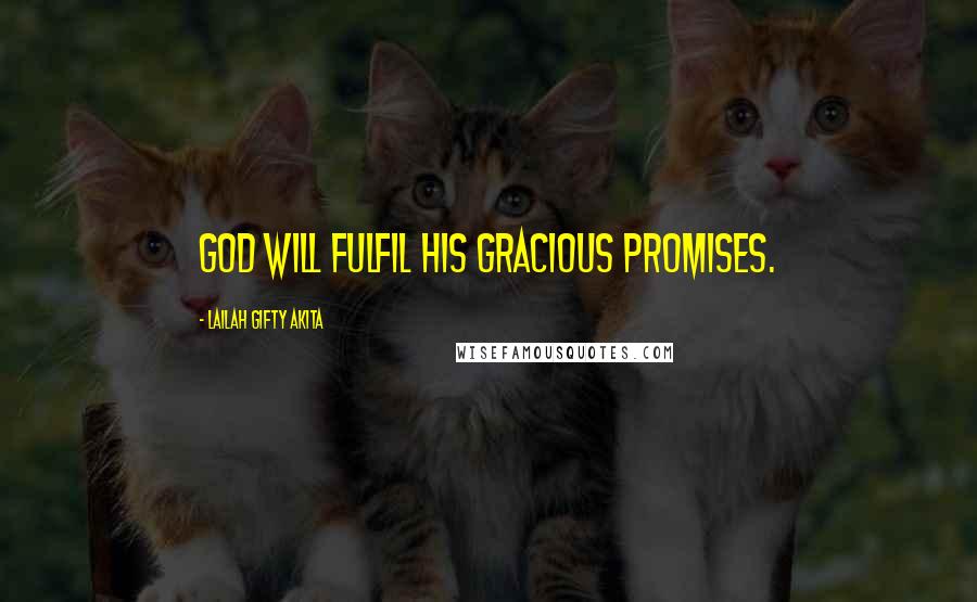 Lailah Gifty Akita Quotes: God will fulfil His gracious promises.