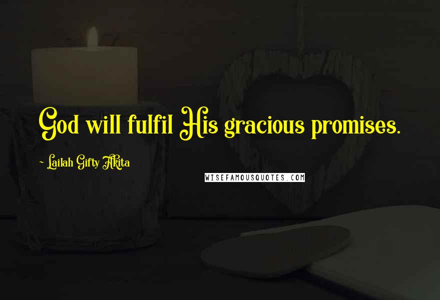 Lailah Gifty Akita Quotes: God will fulfil His gracious promises.