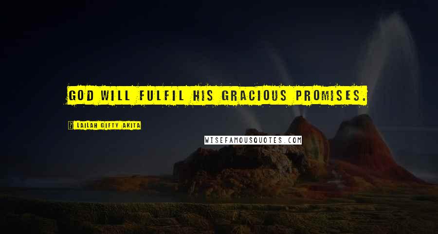 Lailah Gifty Akita Quotes: God will fulfil His gracious promises.