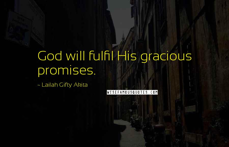 Lailah Gifty Akita Quotes: God will fulfil His gracious promises.