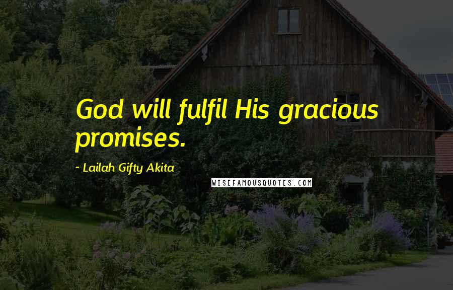 Lailah Gifty Akita Quotes: God will fulfil His gracious promises.