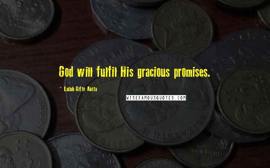 Lailah Gifty Akita Quotes: God will fulfil His gracious promises.