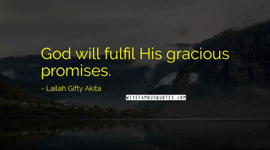 Lailah Gifty Akita Quotes: God will fulfil His gracious promises.