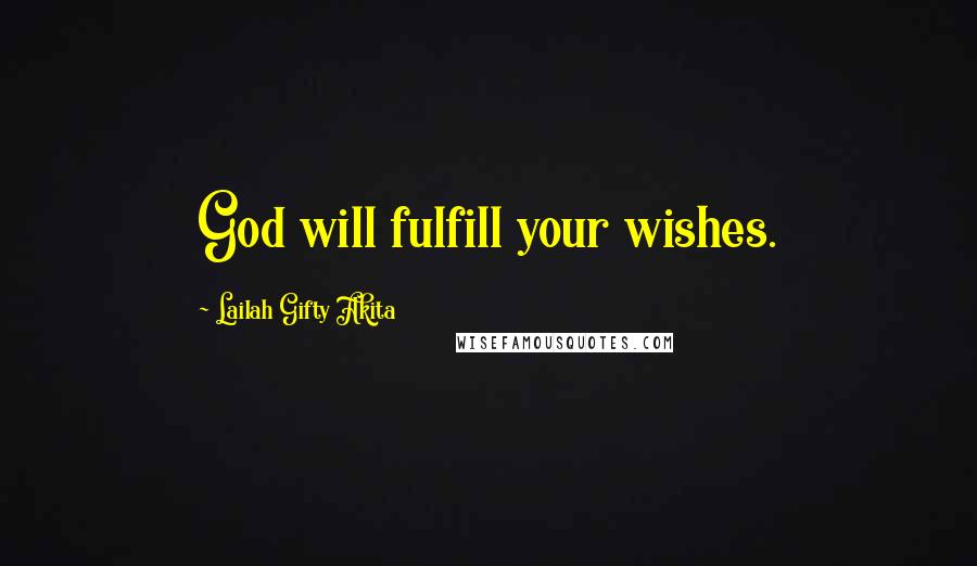 Lailah Gifty Akita Quotes: God will fulfill your wishes.