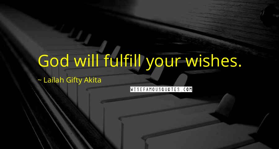 Lailah Gifty Akita Quotes: God will fulfill your wishes.