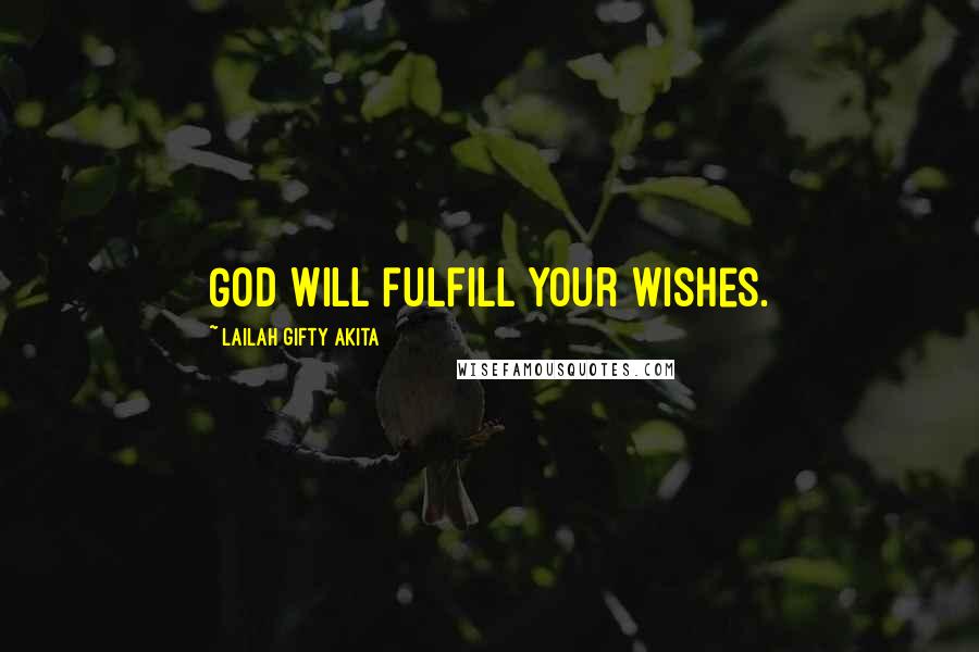 Lailah Gifty Akita Quotes: God will fulfill your wishes.