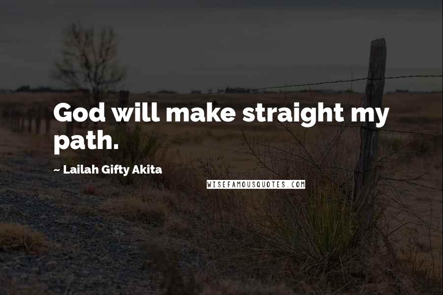 Lailah Gifty Akita Quotes: God will make straight my path.