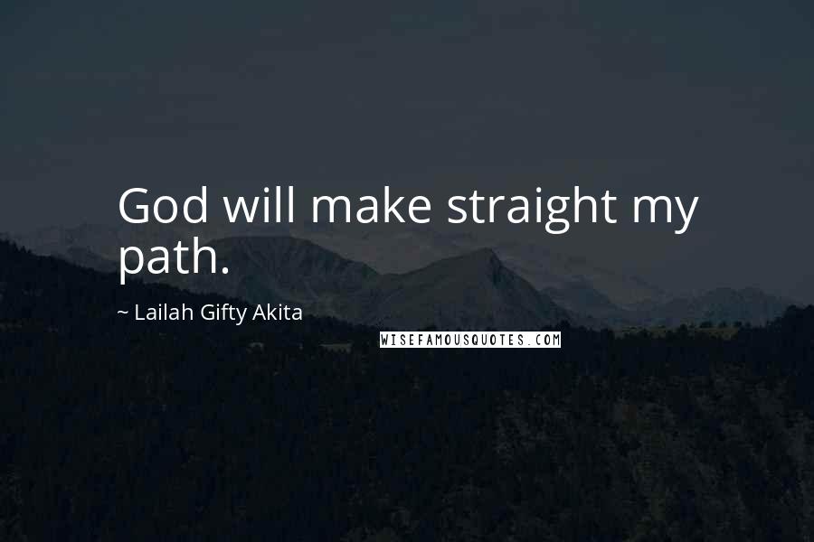 Lailah Gifty Akita Quotes: God will make straight my path.