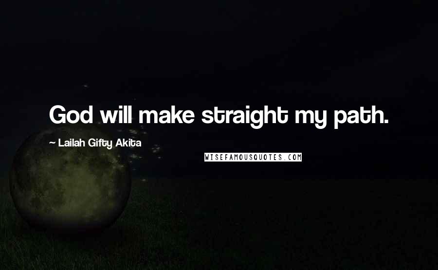 Lailah Gifty Akita Quotes: God will make straight my path.