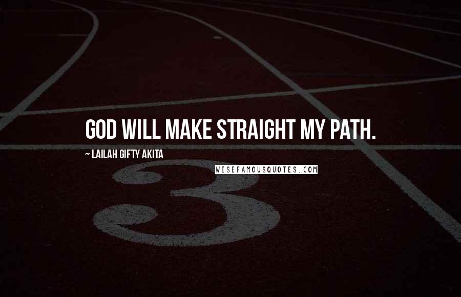 Lailah Gifty Akita Quotes: God will make straight my path.