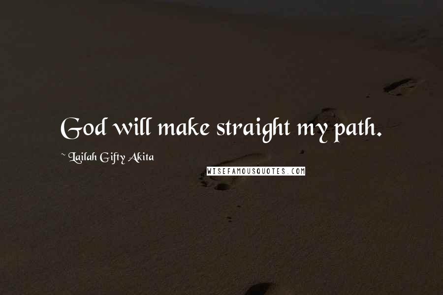 Lailah Gifty Akita Quotes: God will make straight my path.