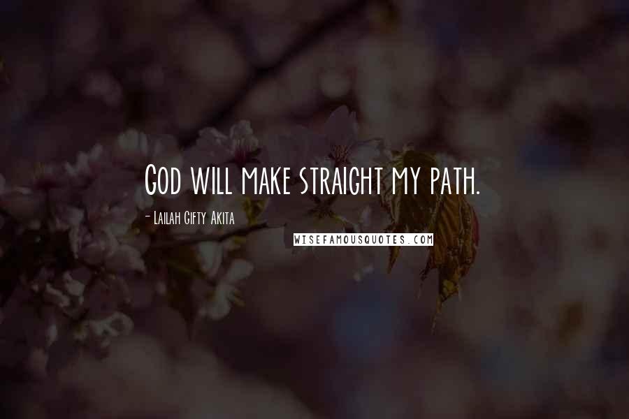 Lailah Gifty Akita Quotes: God will make straight my path.