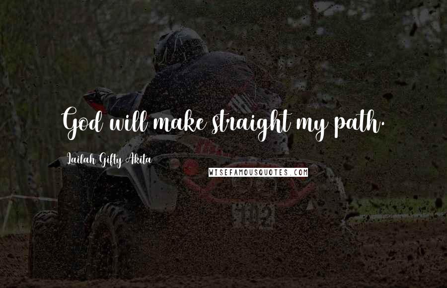 Lailah Gifty Akita Quotes: God will make straight my path.