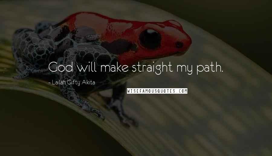 Lailah Gifty Akita Quotes: God will make straight my path.