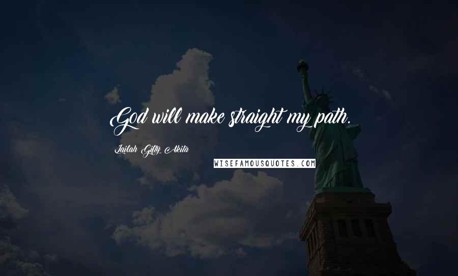 Lailah Gifty Akita Quotes: God will make straight my path.