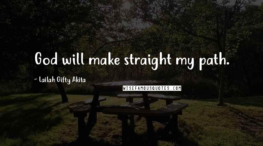 Lailah Gifty Akita Quotes: God will make straight my path.